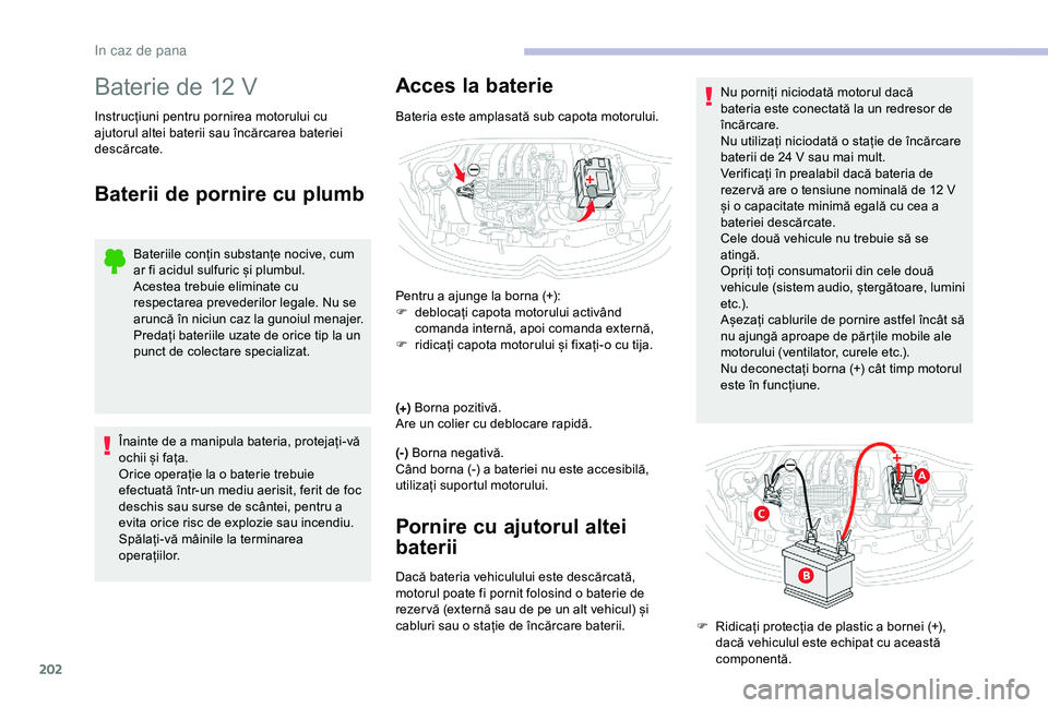 CITROEN C3 AIRCROSS 2019 Ghiduri De Utilizare (in Romanian) 202
Baterie de 12 V
Instrucțiuni pentru pornirea motorului cu
ajutorul altei baterii sau încărcarea bateriei
descărcate.
Baterii de pornire cu plumb
Bateriile conțin substanțe nocive, cum
ar CITROEN C3 AIRCROSS 2019 Ghiduri De Utilizare (in Romanian) 202
Baterie de 12 V
Instrucțiuni pentru pornirea motorului cu
ajutorul altei baterii sau încărcarea bateriei
descărcate.
Baterii de pornire cu plumb
Bateriile conțin substanțe nocive, cum
ar