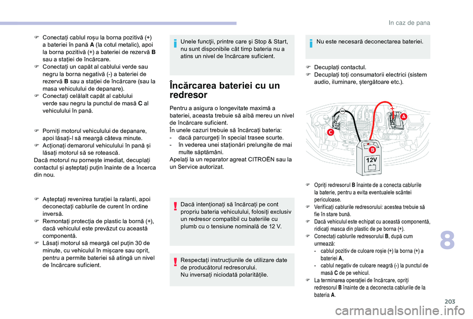 CITROEN C3 AIRCROSS 2019 Ghiduri De Utilizare (in Romanian) 203
F Conectați cablul roșu la borna pozitivă (+) a bateriei în pană A (la cotul metalic), apoi
la borna pozitivă (+) a bateriei de rezer vă B
sau a stației de încărcare.
F
C
onectați CITROEN C3 AIRCROSS 2019 Ghiduri De Utilizare (in Romanian) 203
F Conectați cablul roșu la borna pozitivă (+) a bateriei în pană A (la cotul metalic), apoi
la borna pozitivă (+) a bateriei de rezer vă B
sau a stației de încărcare.
F
C
onectați