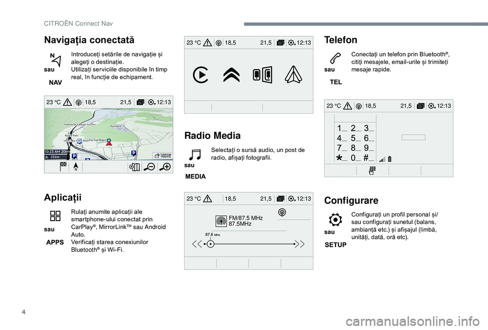 CITROEN C3 AIRCROSS 2019  Ghiduri De Utilizare (in Romanian) 4
12:13
18,5 21,5
23 °C
FM/87.5 MHz
87.5MHz
12:13
18,5 21,5
23 °C
12:13
18,5 21,5
23 °C
12:13
18,5 21,5
23 °C
Navigația conectată
 
sau  Introduceți setările de navigație și 
alegeți o dest