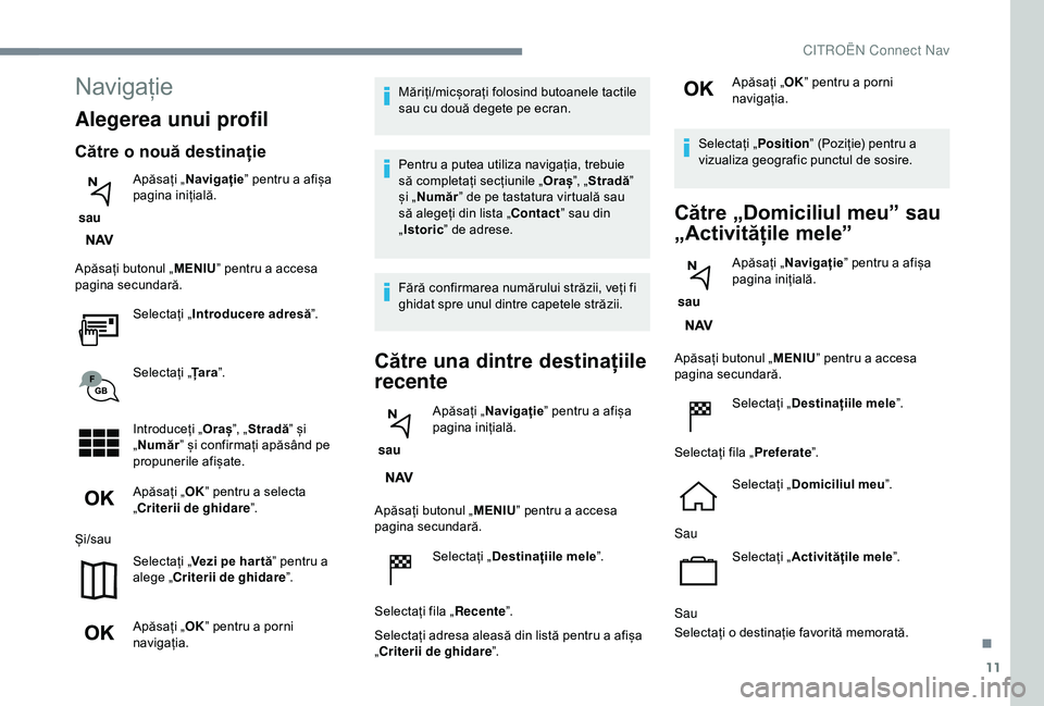 CITROEN C3 AIRCROSS 2019 Ghiduri De Utilizare (in Romanian) 11
Navigație
Alegerea unui profil
Către o nouă destinație
sau Apăsați „
Navigație ” pentru a afișa
pagina inițială.
Apăsați butonul „ MENIU” pentru a accesa
pagina secundară.
S CITROEN C3 AIRCROSS 2019 Ghiduri De Utilizare (in Romanian) 11
Navigație
Alegerea unui profil
Către o nouă destinație
sau Apăsați „
Navigație ” pentru a afișa
pagina inițială.
Apăsați butonul „ MENIU” pentru a accesa
pagina secundară.
S