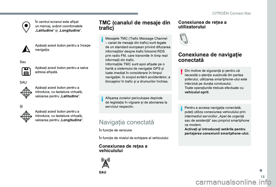 CITROEN C3 AIRCROSS 2019 Ghiduri De Utilizare (in Romanian) 13
În centrul ecranul este afișat
un marcaj, având coordonatele
„Latitudine ” și „Longitudine ”.
Apăsați acest buton pentru a începe
navigația.
Sau Apăsați acest buton pentru a sa CITROEN C3 AIRCROSS 2019 Ghiduri De Utilizare (in Romanian) 13
În centrul ecranul este afișat
un marcaj, având coordonatele
„Latitudine ” și „Longitudine ”.
Apăsați acest buton pentru a începe
navigația.
Sau Apăsați acest buton pentru a sa