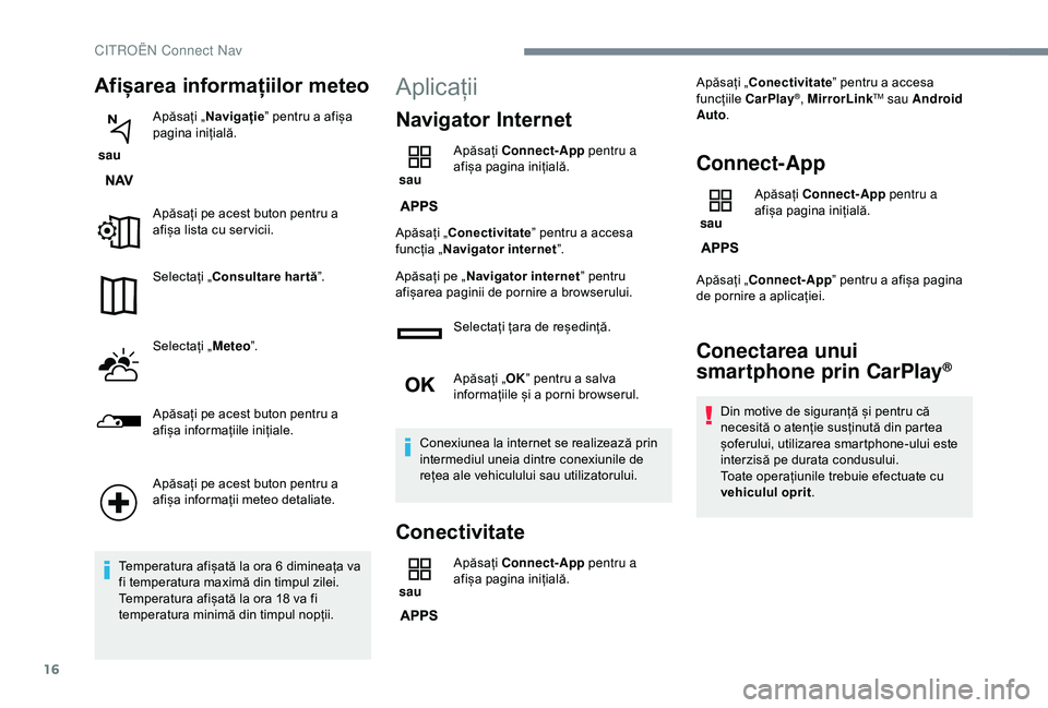 CITROEN C3 AIRCROSS 2019 Ghiduri De Utilizare (in Romanian) 16
Afișarea informațiilor meteo
sau Apăsați „
Navigație ” pentru a afișa
pagina inițială.
Apăsați pe acest buton pentru a
afișa lista cu ser vicii.
Selectați „ Consultare hartă CITROEN C3 AIRCROSS 2019 Ghiduri De Utilizare (in Romanian) 16
Afișarea informațiilor meteo
sau Apăsați „
Navigație ” pentru a afișa
pagina inițială.
Apăsați pe acest buton pentru a
afișa lista cu ser vicii.
Selectați „ Consultare hartă