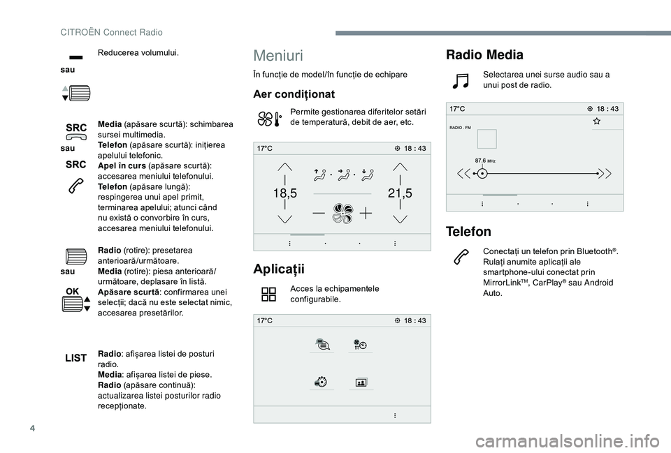 CITROEN C3 AIRCROSS 2019  Ghiduri De Utilizare (in Romanian) 4
21,518,5
 
sau Reducerea volumului.
 
sau  Media
 (apăsare scurtă): schimbarea 
sursei multimedia.
Telefon  (apăsare scurtă): inițierea 
apelului telefonic.
Apel în curs (apăsare scurtă): 
a