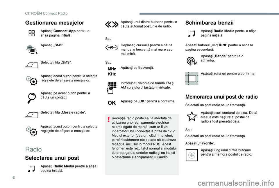 CITROEN C3 AIRCROSS 2019  Ghiduri De Utilizare (in Romanian) 6
Gestionarea mesajelor
Apăsați Connect-App  pentru a 
afișa pagina inițială.
Apăsați „SMS”.
Selectați fila „SMS”.
Apăsați acest buton pentru a selecta 
reglajele de afișare a mesaj