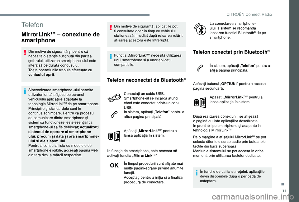 CITROEN C3 AIRCROSS 2019 Ghiduri De Utilizare (in Romanian) 11
Telefon
MirrorLinkTM – conexiune de
smartphone
Din motive de siguranță și pentru că
necesită o atenție susținută din partea
șoferului, utilizarea smartphone-ului este
interzisă pe d CITROEN C3 AIRCROSS 2019 Ghiduri De Utilizare (in Romanian) 11
Telefon
MirrorLinkTM – conexiune de
smartphone
Din motive de siguranță și pentru că
necesită o atenție susținută din partea
șoferului, utilizarea smartphone-ului este
interzisă pe d