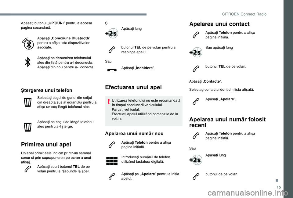 CITROEN C3 AIRCROSS 2019 Ghiduri De Utilizare (in Romanian) 15
Apăsați butonul „OPȚIUNI” pentru a accesa
pagina secundară.
Apăsați „Conexiune Bluetooth ”
pentru a afișa lista dispozitivelor
asociate.
Apăsați pe denumirea telefonului
ales d CITROEN C3 AIRCROSS 2019 Ghiduri De Utilizare (in Romanian) 15
Apăsați butonul „OPȚIUNI” pentru a accesa
pagina secundară.
Apăsați „Conexiune Bluetooth ”
pentru a afișa lista dispozitivelor
asociate.
Apăsați pe denumirea telefonului
ales d