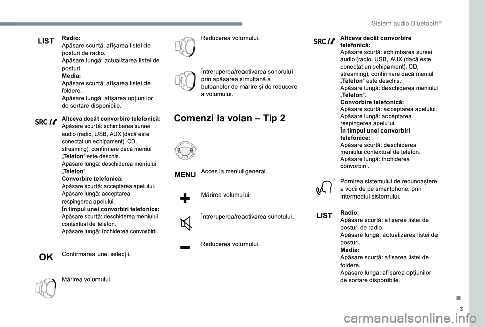 CITROEN C3 AIRCROSS 2019 Ghiduri De Utilizare (in Romanian) 3
Radio:
Apăsare scurtă: afișarea listei de
posturi de radio.
Apăsare lungă: actualizarea listei de
posturi.
Media:
Apăsare scurtă: afișarea listei de
foldere.
Apăsare lungă: afișarea op CITROEN C3 AIRCROSS 2019 Ghiduri De Utilizare (in Romanian) 3
Radio:
Apăsare scurtă: afișarea listei de
posturi de radio.
Apăsare lungă: actualizarea listei de
posturi.
Media:
Apăsare scurtă: afișarea listei de
foldere.
Apăsare lungă: afișarea op