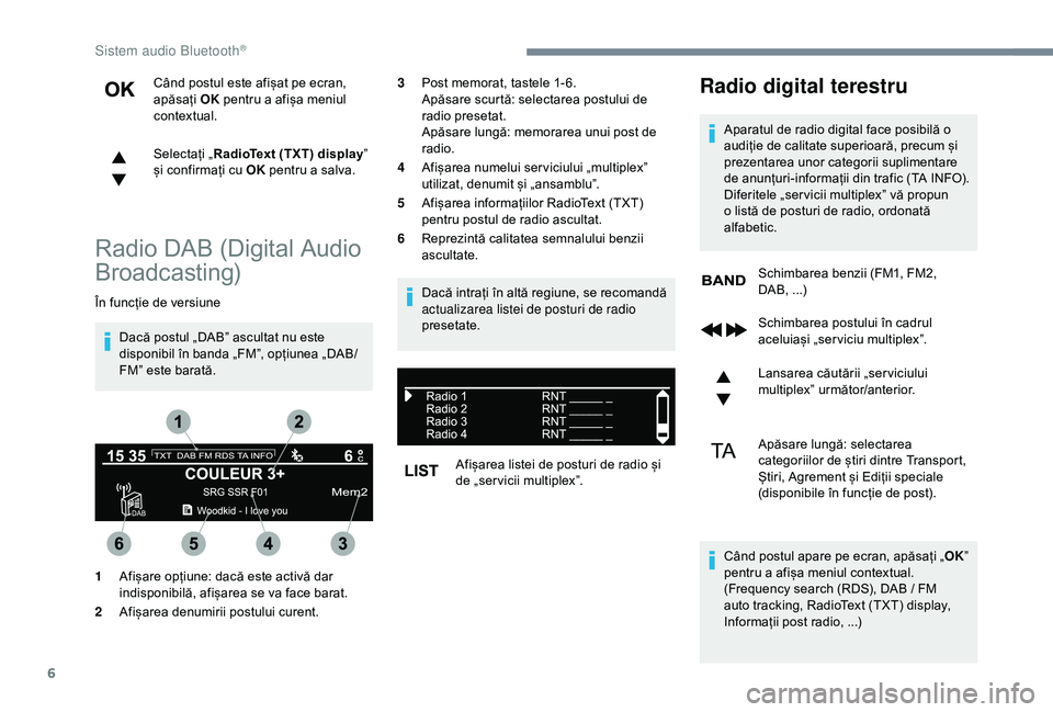 CITROEN C3 AIRCROSS 2019 Ghiduri De Utilizare (in Romanian) 6
Când postul este afișat pe ecran,
apăsați OK pentru a afișa meniul
contextual.
Selectați „ RadioText (TXT) display ”
și confirmați cu OK pentru a salva.
Radio DAB (Digital Audio
Bro CITROEN C3 AIRCROSS 2019 Ghiduri De Utilizare (in Romanian) 6
Când postul este afișat pe ecran,
apăsați OK pentru a afișa meniul
contextual.
Selectați „ RadioText (TXT) display ”
și confirmați cu OK pentru a salva.
Radio DAB (Digital Audio
Bro
