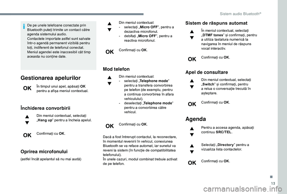 CITROEN C3 AIRCROSS 2019 Ghiduri De Utilizare (in Romanian) 13
De pe unele telefoane conectate prin
Bluetooth puteți trimite un contact către
agenda sistemului audio.
Contactele importate astfel sunt salvate
într-o agendă permanent vizibilă pentru
to CITROEN C3 AIRCROSS 2019 Ghiduri De Utilizare (in Romanian) 13
De pe unele telefoane conectate prin
Bluetooth puteți trimite un contact către
agenda sistemului audio.
Contactele importate astfel sunt salvate
într-o agendă permanent vizibilă pentru
to