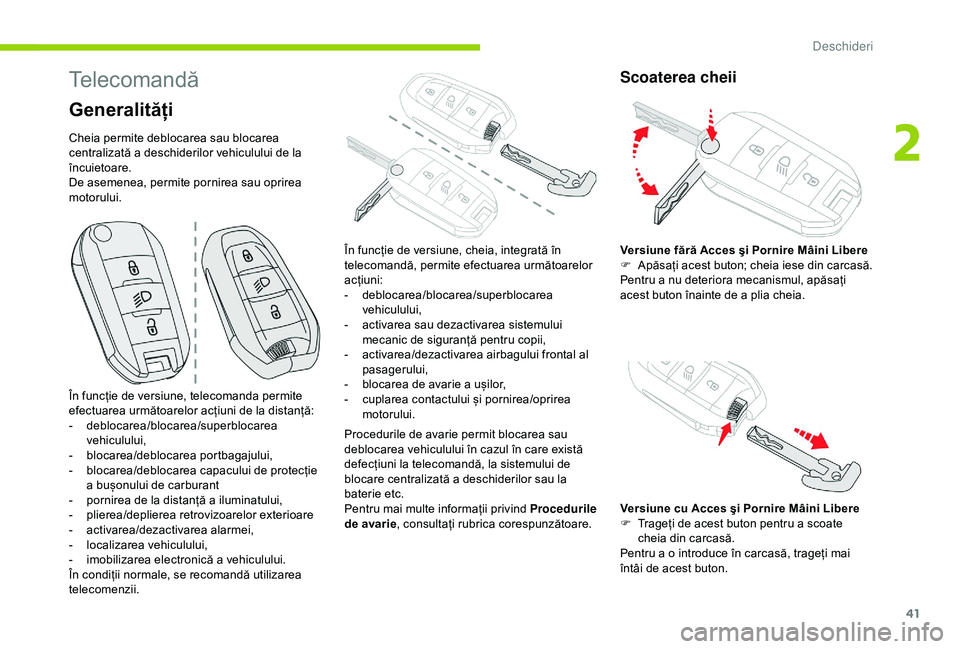 CITROEN C3 AIRCROSS 2019 Ghiduri De Utilizare (in Romanian) 41
Telecomandă
Generalități
Cheia permite deblocarea sau blocarea
centralizată a deschiderilor vehiculului de la
încuietoare.
De asemenea, permite pornirea sau oprirea
motorului.Procedurile de CITROEN C3 AIRCROSS 2019 Ghiduri De Utilizare (in Romanian) 41
Telecomandă
Generalități
Cheia permite deblocarea sau blocarea
centralizată a deschiderilor vehiculului de la
încuietoare.
De asemenea, permite pornirea sau oprirea
motorului.Procedurile de