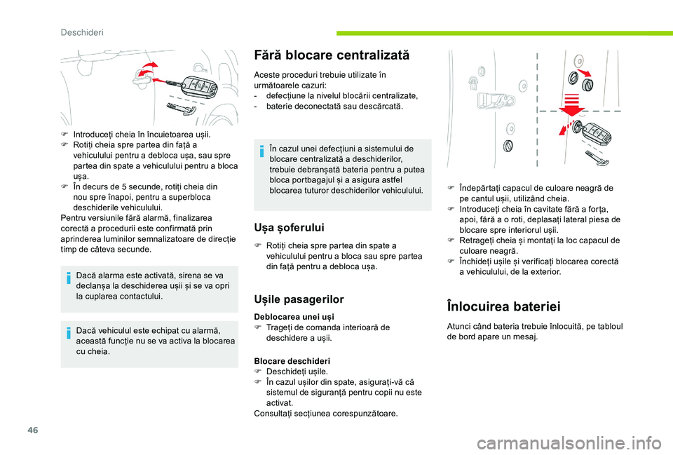 CITROEN C3 AIRCROSS 2019  Ghiduri De Utilizare (in Romanian) 46
Dacă alarma este activată, sirena se va 
declanșa la deschiderea ușii și se va opri 
la cuplarea contactului.
Dacă vehiculul este echipat cu alarmă, 
această funcție nu se va activa la blo