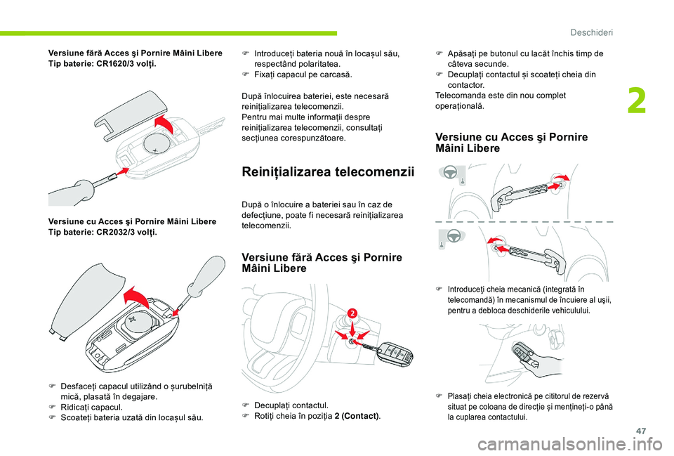 CITROEN C3 AIRCROSS 2019  Ghiduri De Utilizare (in Romanian) 47
Versiune cu Acces şi Pornire Mâini Libere
Tip baterie: CR2032/3 volți.F
 
I
 ntroduceți bateria nouă în locașul său, 
respectând polaritatea.
F  
F
 ixați capacul pe carcasă.
După înlo
