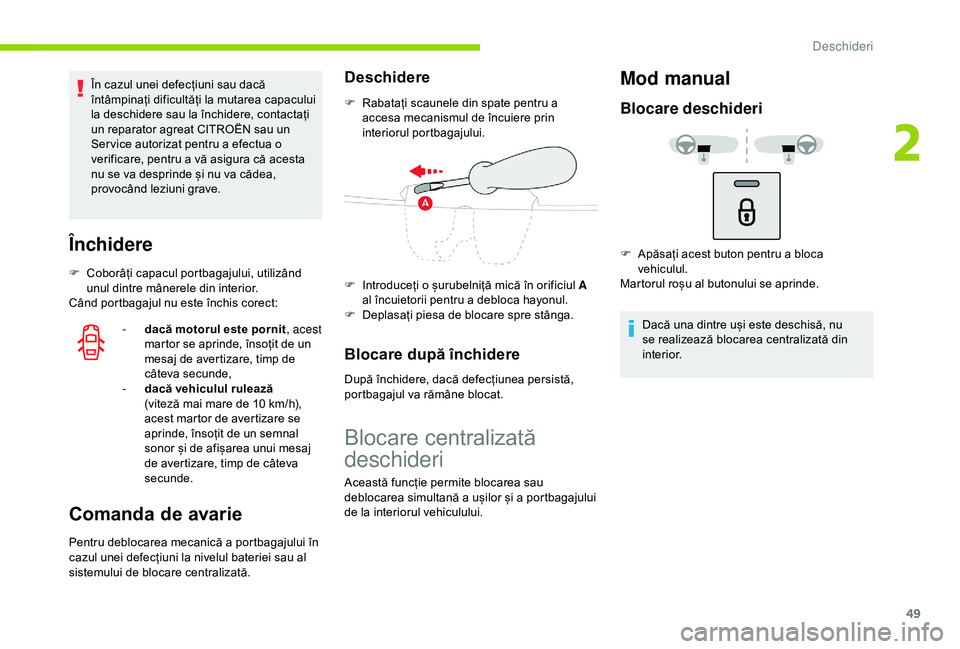 CITROEN C3 AIRCROSS 2019  Ghiduri De Utilizare (in Romanian) 49
În cazul unei defecțiuni sau dacă 
întâmpinați dificultăți la mutarea capacului 
la deschidere sau la închidere, contactați 
un reparator agreat CITROËN sau un 
Ser vice autorizat pentru