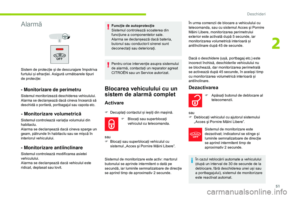 CITROEN C3 AIRCROSS 2019  Ghiduri De Utilizare (in Romanian) 51
Alarmă
Sistem de protecție și de descurajare împotriva 
furtului și efracției. Asigură următoarele tipuri 
de protecție:
- Monitorizare de perimetru
Sistemul monitorizează deschiderea veh