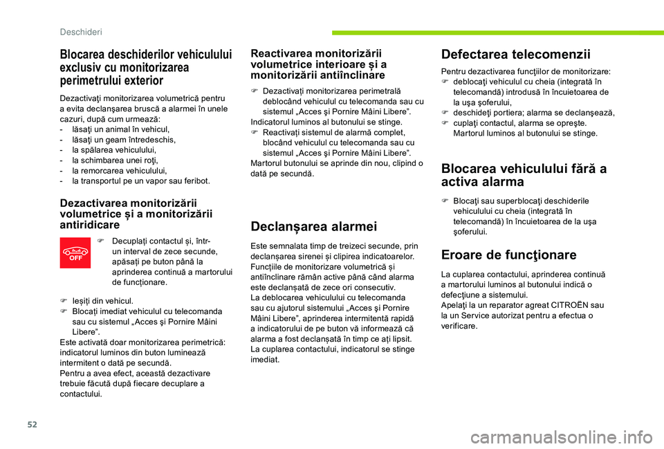 CITROEN C3 AIRCROSS 2019  Ghiduri De Utilizare (in Romanian) 52
Blocarea deschiderilor vehiculului 
exclusiv cu monitorizarea 
perimetrului exterior
Dezactivaţi monitorizarea volumetrică pentru 
a evita declanşarea bruscă a alarmei în unele 
cazuri, după 