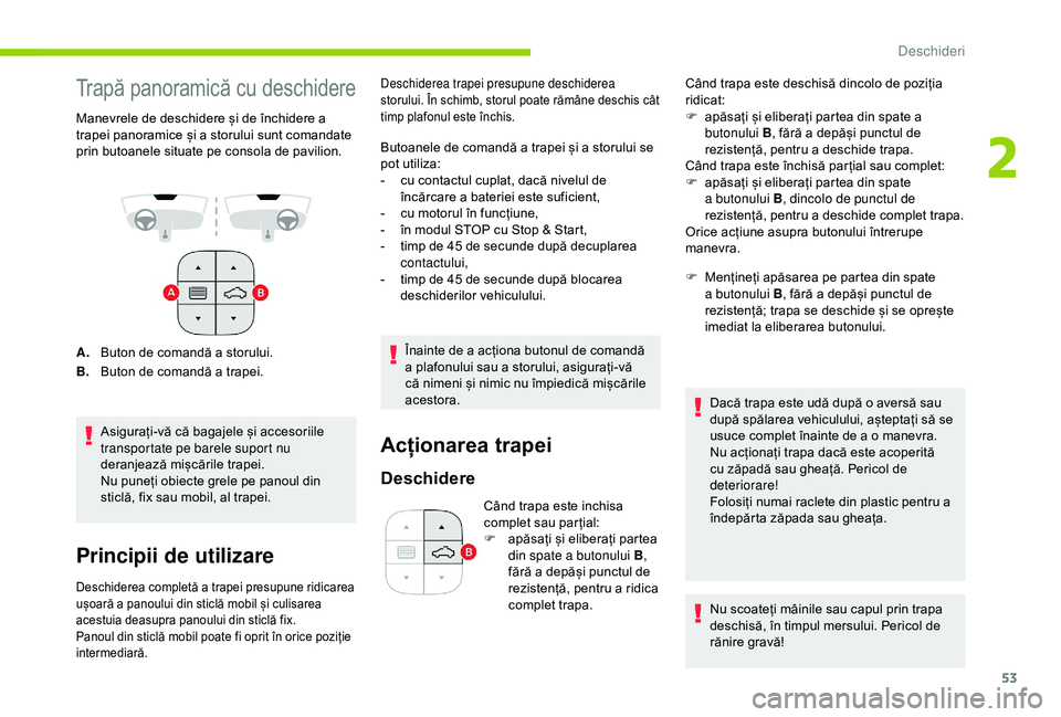 CITROEN C3 AIRCROSS 2019 Ghiduri De Utilizare (in Romanian) 53
Trapă panoramică cu deschidere
Manevrele de deschidere și de închidere a
trapei panoramice și a storului sunt comandate
prin butoanele situate pe consola de pavilion.
A.Buton de comandă a s CITROEN C3 AIRCROSS 2019 Ghiduri De Utilizare (in Romanian) 53
Trapă panoramică cu deschidere
Manevrele de deschidere și de închidere a
trapei panoramice și a storului sunt comandate
prin butoanele situate pe consola de pavilion.
A.Buton de comandă a s