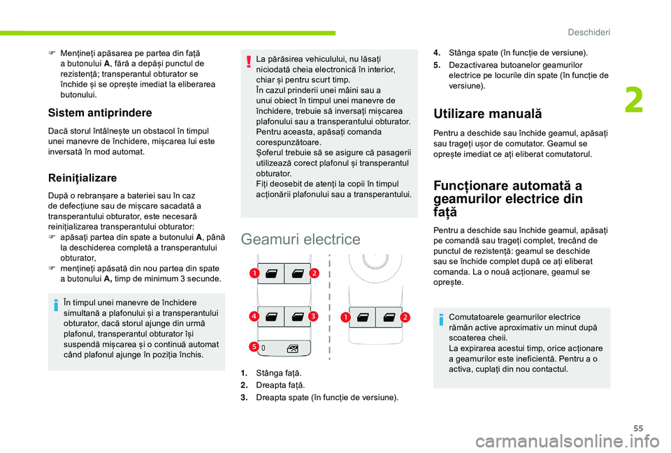 CITROEN C3 AIRCROSS 2019  Ghiduri De Utilizare (in Romanian) 55
F Mențineți apăsarea pe partea din față a butonului A , fără a depăși punctul de 
rezistență; transperantul obturator se 
închide și se oprește imediat la eliberarea 
butonului.
Siste