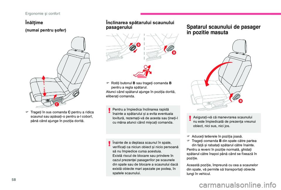 CITROEN C3 AIRCROSS 2019  Ghiduri De Utilizare (in Romanian) 58
Înălțime
(numai pentru șofer)
F Trageți în sus comanda C pentru a ridica scaunul sau apăsați-o pentru a-l coborî, 
până când ajunge în poziția dorită.
Înclinarea spătarului scaunul