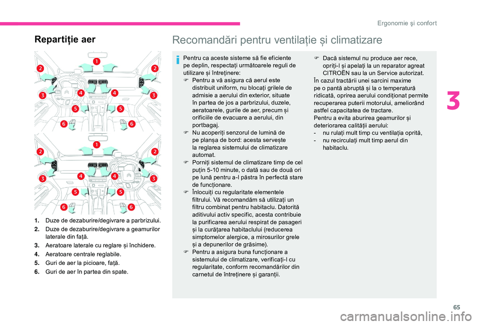 CITROEN C3 AIRCROSS 2019  Ghiduri De Utilizare (in Romanian) 65
Repartiție aerRecomandări pentru ventilație și climatizare
Pentru ca aceste sisteme să fie eficiente 
pe deplin, respectați următoarele reguli de 
utilizare și întreținere:
F 
Pe
 ntru a 