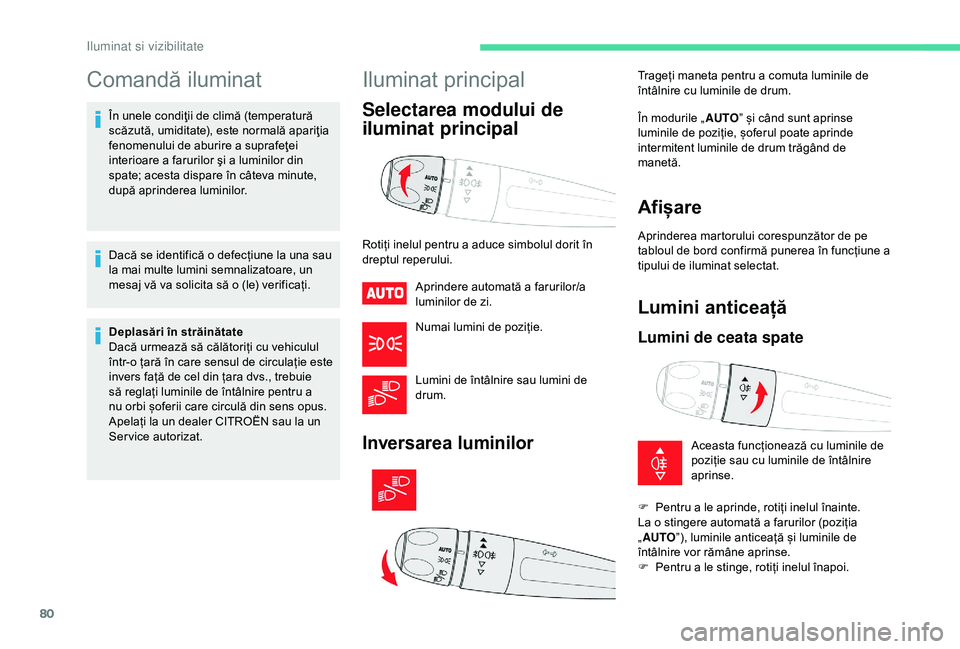 CITROEN C3 AIRCROSS 2019 Ghiduri De Utilizare (in Romanian) 80
Comandă iluminat
În unele condiţii de climă (temperatură
scăzută, umiditate), este normală apariţia
fenomenului de aburire a suprafeţei
interioare a farurilor şi a luminilor din
spat CITROEN C3 AIRCROSS 2019 Ghiduri De Utilizare (in Romanian) 80
Comandă iluminat
În unele condiţii de climă (temperatură
scăzută, umiditate), este normală apariţia
fenomenului de aburire a suprafeţei
interioare a farurilor şi a luminilor din
spat