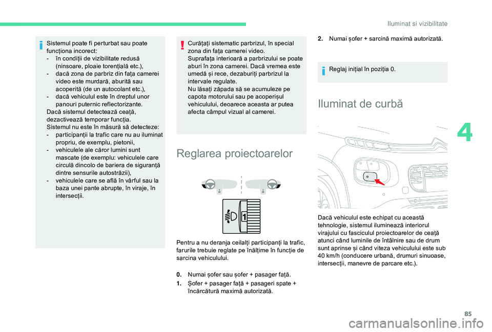 CITROEN C3 AIRCROSS 2019 Ghiduri De Utilizare (in Romanian) 85
Sistemul poate fi perturbat sau poate
funcționa incorect:
-
în c
ondiții de vizibilitate redusă
(ninsoare, ploaie torențială etc.),
-
d
acă zona de parbriz din fața camerei
video es CITROEN C3 AIRCROSS 2019 Ghiduri De Utilizare (in Romanian) 85
Sistemul poate fi perturbat sau poate
funcționa incorect:
-
în c
ondiții de vizibilitate redusă
(ninsoare, ploaie torențială etc.),
-
d
acă zona de parbriz din fața camerei
video es