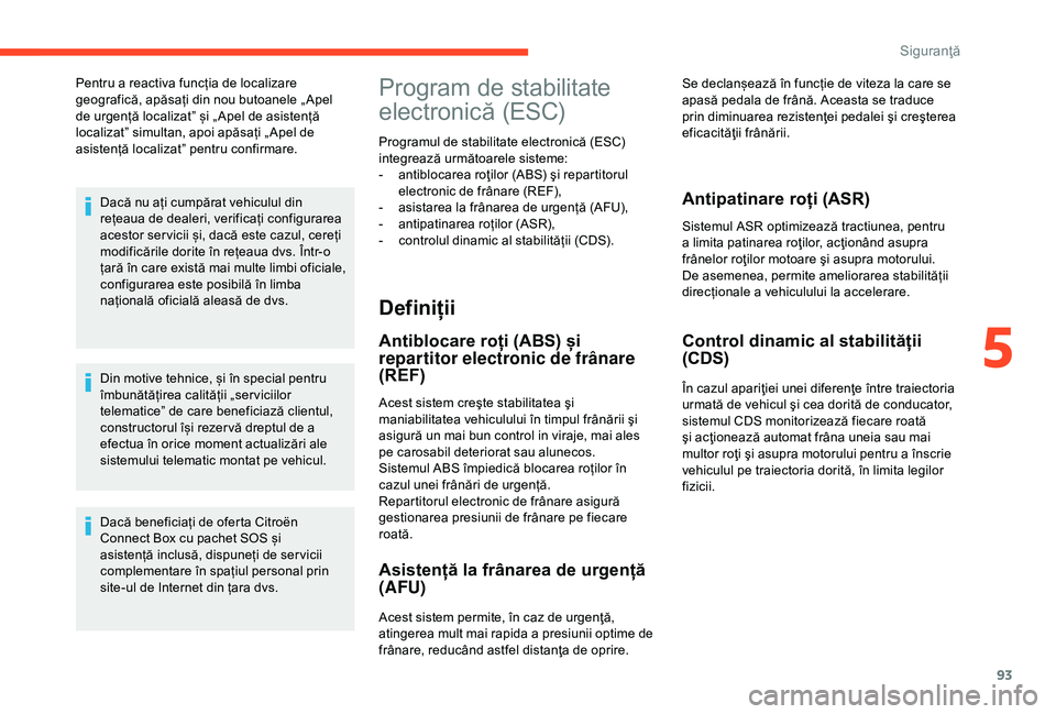 CITROEN C3 AIRCROSS 2019 Ghiduri De Utilizare (in Romanian) 93
Pentru a reactiva funcția de localizare
geografică, apăsați din nou butoanele „ Apel
de urgență localizat” și „ Apel de asistență
localizat” simultan, apoi apăsați „ Apel de CITROEN C3 AIRCROSS 2019 Ghiduri De Utilizare (in Romanian) 93
Pentru a reactiva funcția de localizare
geografică, apăsați din nou butoanele „ Apel
de urgență localizat” și „ Apel de asistență
localizat” simultan, apoi apăsați „ Apel de