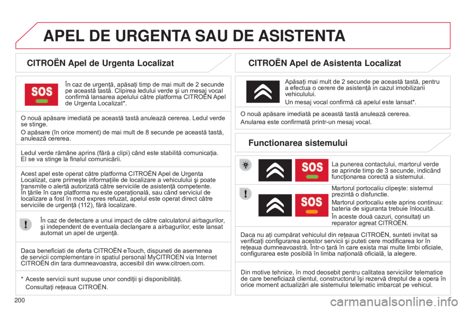 CITROEN C3 PICASSO 2015 Ghiduri De Utilizare (in Romanian) 200
APEL DE URGENTA SAU DE ASISTENT A
CITROËN Apel de Urgenta Localizat
În caz de urgenţă, apăsaţi timp de mai mult de 2 secunde
pe această tastă. Clipirea ledului verde şi un mesaj vo CITROEN C3 PICASSO 2015 Ghiduri De Utilizare (in Romanian) 200
APEL DE URGENTA SAU DE ASISTENT A
CITROËN Apel de Urgenta Localizat
În caz de urgenţă, apăsaţi timp de mai mult de 2 secunde
pe această tastă. Clipirea ledului verde şi un mesaj vo