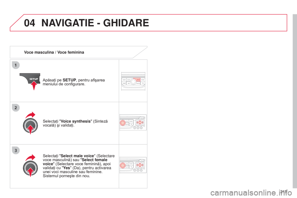 CITROEN C3 PICASSO 2015 Ghiduri De Utilizare (in Romanian) 04
219
C3Picasso_ro_Chap13b_RT6-2-8_ed01-2014
Voce masculina / Voce femininaApăsaţi pe SETUP, pentru afişarea
meniului de configurare.
Selectaţi "Select male voice" (Selectare
voce mascu CITROEN C3 PICASSO 2015 Ghiduri De Utilizare (in Romanian) 04
219
C3Picasso_ro_Chap13b_RT6-2-8_ed01-2014
Voce masculina / Voce femininaApăsaţi pe SETUP, pentru afişarea
meniului de configurare.
Selectaţi "Select male voice" (Selectare
voce mascu