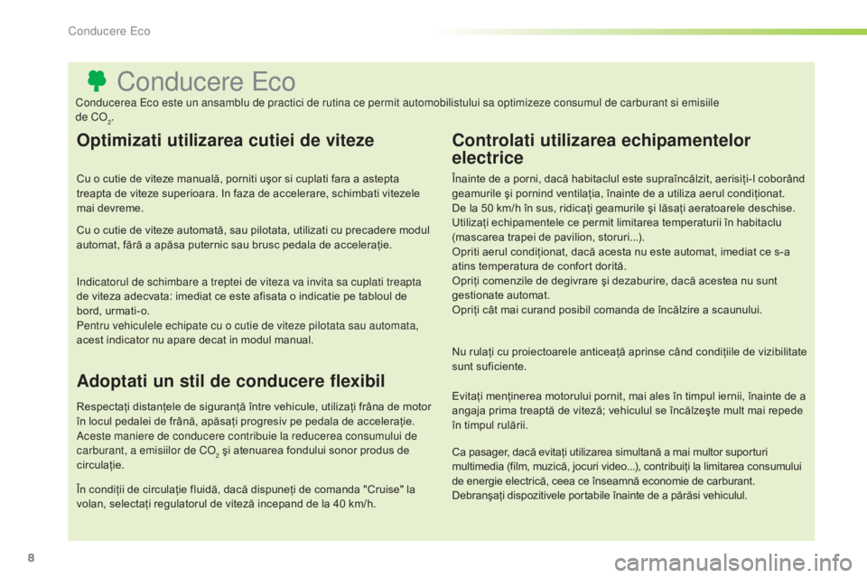 CITROEN C3 PICASSO 2015  Ghiduri De Utilizare (in Romanian) 8
C3Picasso_ro_Chap00c_eco-conduite_ed01-2014
Conducere eco
Optimizati utilizarea cutiei de viteze
Cu o cutie de viteze manuală, porniti uşor si cuplati fara a astepta 
treapta de viteze superioara.