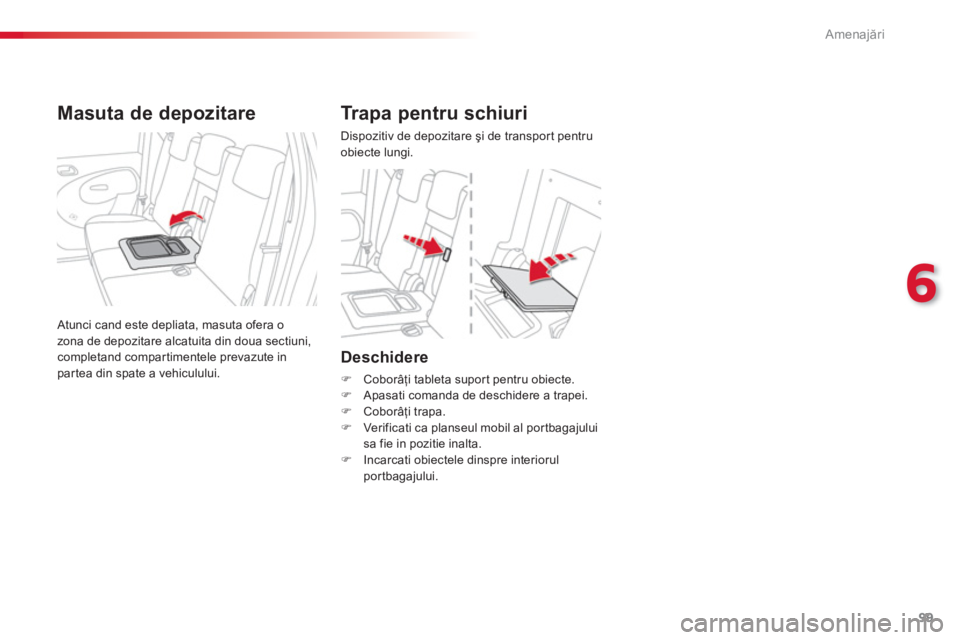 CITROEN C3 PICASSO 2014  Ghiduri De Utilizare (in Romanian) 6
Amenajări
99
Deschidere
�)   Coborâţi tableta suport pentru obiecte.�) 
 Apasati comanda de deschidere a trapei.�) 
 Coborâţi trapa. �) 
 Ver ificati ca planseul mobil al por tbagajuluisa fie i