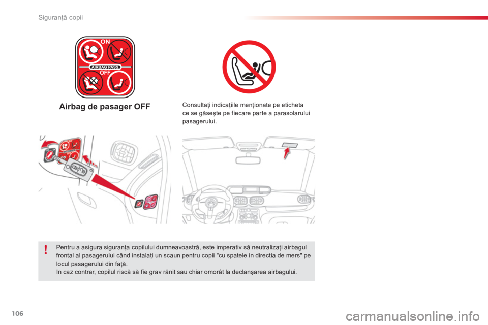 CITROEN C3 PICASSO 2014  Ghiduri De Utilizare (in Romanian) Siguranţă copii
106
Airbag de pasager OFF   Consultaţi indicaţiile menţionate pe etichetace se găseşte pe fiecare par te a parasolarului 
pasagerului.
   
Pentru a asigura siguranţa copilului 