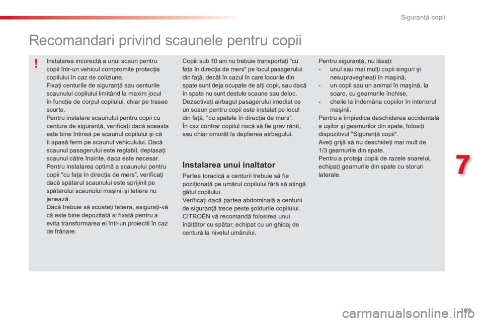 CITROEN C3 PICASSO 2014 Ghiduri De Utilizare (in Romanian) 7
Siguranţă copii
109
Instalarea incorectă a unui scaun pentru copii într-un vehicul compromite protecţia copilului CITROEN C3 PICASSO 2014 Ghiduri De Utilizare (in Romanian) 7
Siguranţă copii
109
Instalarea incorectă a unui scaun pentru copii într-un vehicul compromite protecţia copilului