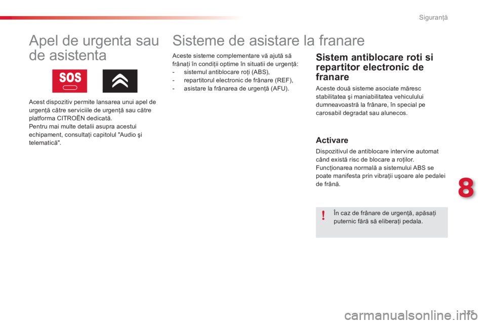 CITROEN C3 PICASSO 2014  Ghiduri De Utilizare (in Romanian) 8
Siguranţă
115
   
 
 
 
 
 
 
 
 
 
 
 
 
 
 
 
 
Sisteme de asistare la franare 
 
 
Sistem antiblocare roti si 
re
partitor electronic de 
franare 
 Aceste două sisteme asociate măresc stabili