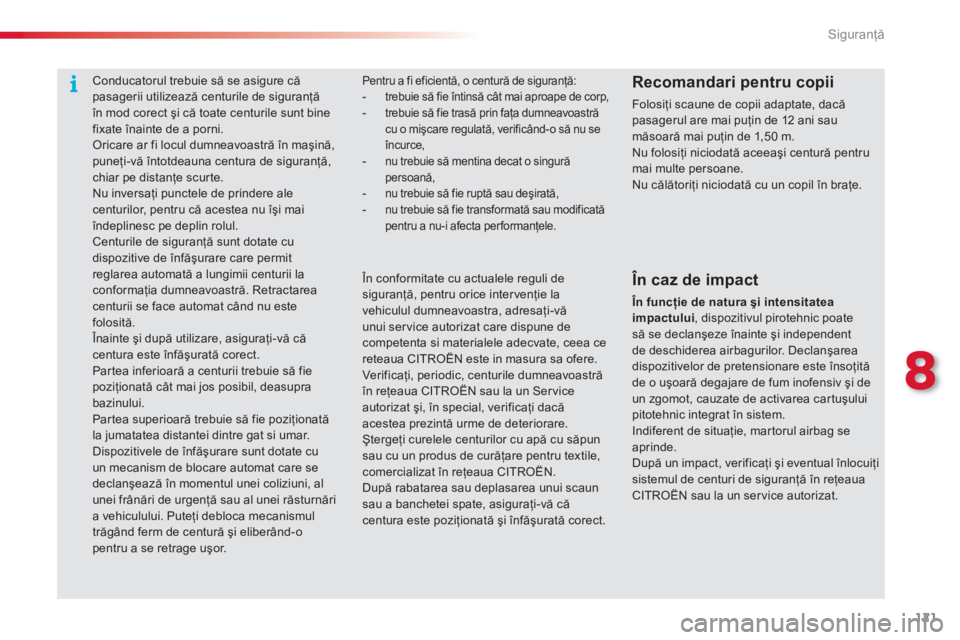 CITROEN C3 PICASSO 2014  Ghiduri De Utilizare (in Romanian) 8
Siguranţă
121
Pentru a fi eficientă, o centură de siguranţă: - trebuie să fie întinsă cât mai aproape de corp, - trebuie să fie trasă prin faţa dumneavoastră cu o mişcare regulată, v