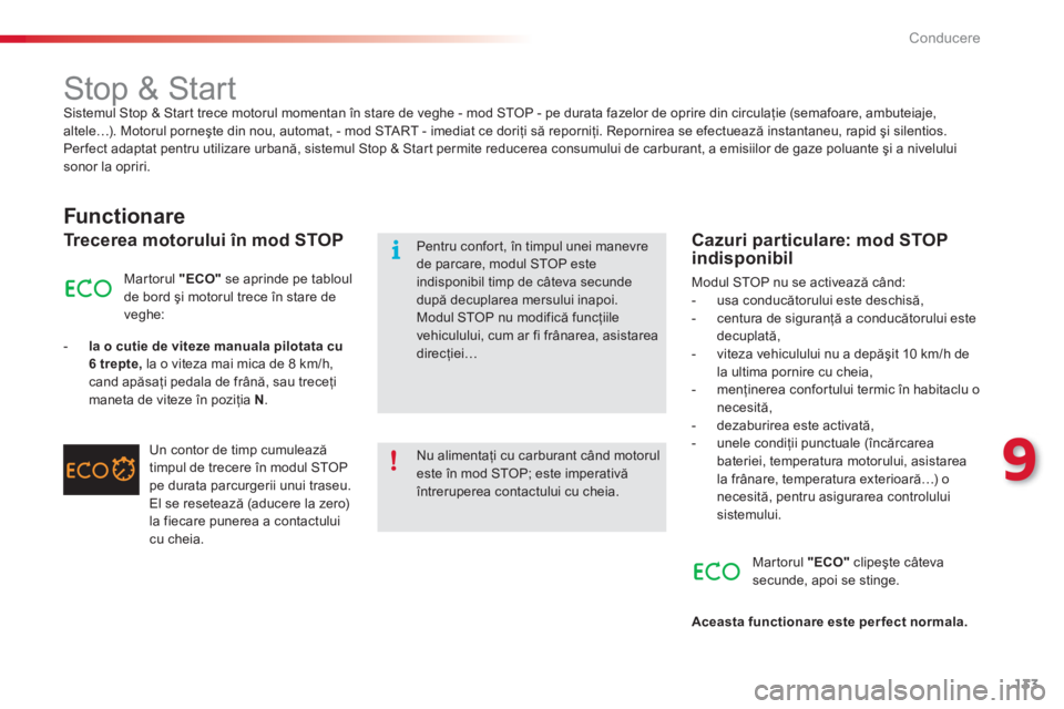 CITROEN C3 PICASSO 2014  Ghiduri De Utilizare (in Romanian) 9
Conducere
133
   
 
 
 
 
 
 
 
Stop & Start  Sistemul Stop & Start trece motorul momentan în stare de veghe - mod STOP - pe durata fazelor de oprire din circulaţie (semafoare, ambuteiaje,
altele