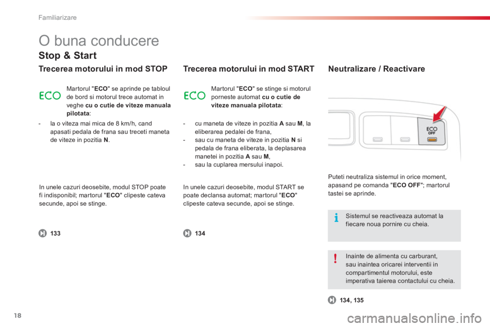CITROEN C3 PICASSO 2014  Ghiduri De Utilizare (in Romanian) Familiarizare
18
  O buna conducere 
Trecerea motorului in mod STOP
 
 
 
-   cu maneta de viteze in pozitia  Asau  M 
, la eliberarea pedalei de frana, 
   
-   sau cu maneta de viteze in pozitia N 

