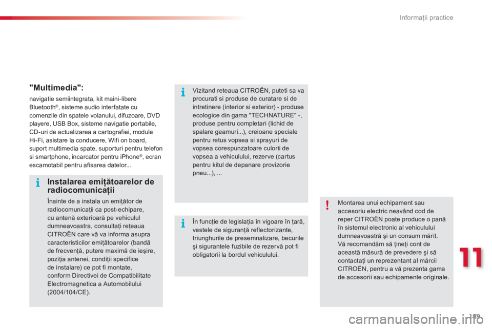 CITROEN C3 PICASSO 2014  Ghiduri De Utilizare (in Romanian) 11
Informaţii practice
189
   
"Multimedia": 
 
navigatie semiintegrata, kit maini-libere 
Bluetooth®  , sisteme audio inter fatate cu ®
comenzile din spatele volanului, difuzoare, DVDplayere, USB 