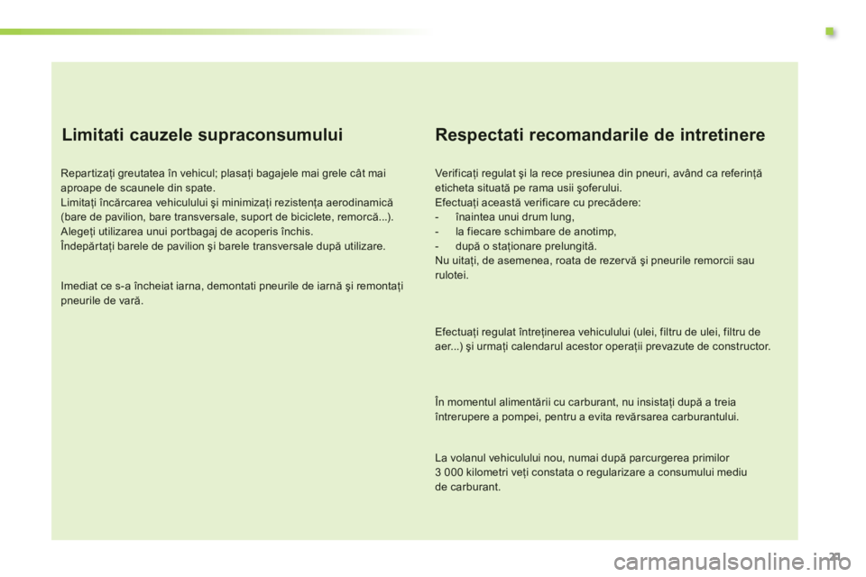 CITROEN C3 PICASSO 2014  Ghiduri De Utilizare (in Romanian) .
21
   
Limitati cauzele supraconsumului 
Repartizaţi greutatea 