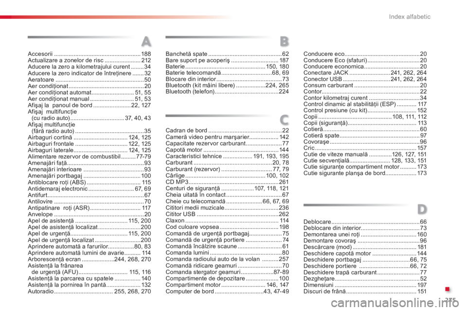 CITROEN C3 PICASSO 2014  Ghiduri De Utilizare (in Romanian) .
275 Index alfabetic
Accesorii .....................................................188Actualizare a zonelor de risc ...................... 212Aducere la zero a kilometrajului curent........34Aducere
