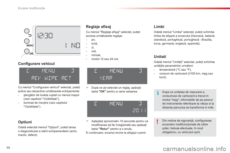 CITROEN C3 PICASSO 2014  Ghiduri De Utilizare (in Romanian) Ecrane multifuncţie
36
Conﬁ gurare vehicul 
O
ptiuni 
Odată selectat meniul "Opţiuni", puteţi lansa 
o dia
gnosticare a stării echipamentelor (activ, 
inactiv, defect).  
 
 
Limbi 
 Odată men