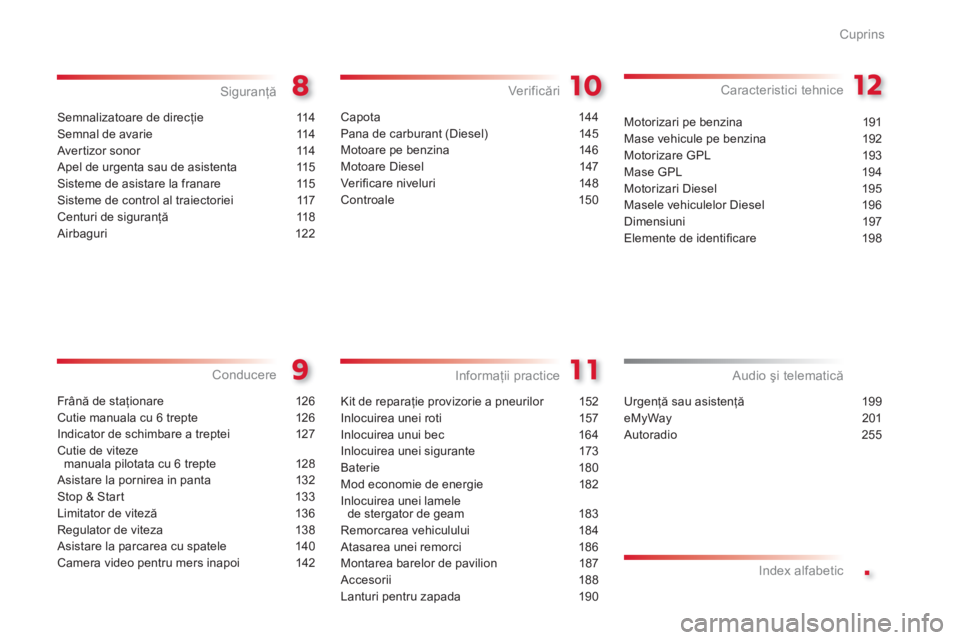 CITROEN C3 PICASSO 2014  Ghiduri De Utilizare (in Romanian) .
Cuprins
Semnalizatoare de direcţie 114
Semnal de avarie  114
Avertizor sonor 114
Apel de urgenta sau de asistenta 115
Sisteme de asistare la franare 115
Sisteme de control al traiectoriei 117
Centu