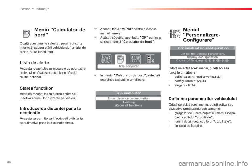 CITROEN C3 PICASSO 2014  Ghiduri De Utilizare (in Romanian) Ecrane multifuncţie
44
   
Meniu "Calculator de 
bord"
Lista de alerte 
  Aceasta recapituleaza mesajele de avertizare active si le afiseaza succesiv pe afisajul multifunctional.   Odată acest meniu
