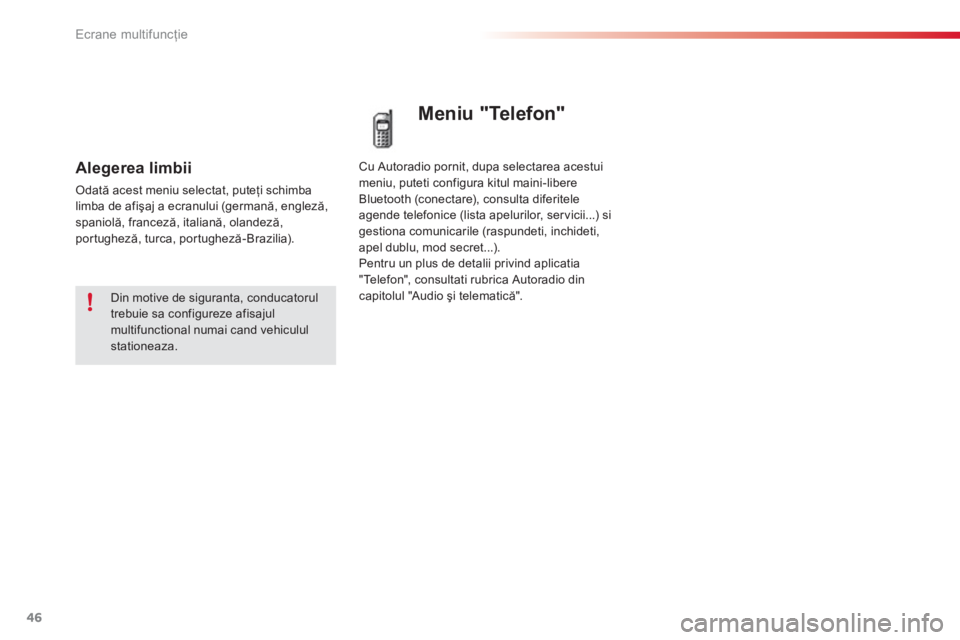 CITROEN C3 PICASSO 2014  Ghiduri De Utilizare (in Romanian) Ecrane multifuncţie
46
Alegerea limbii
Odată acest meniu selectat, puteţi schimba
limba de afişaj a ecranului (germană, engleză,spaniolă, franceză, italiană, olandeză, 
portugheză, turca, p