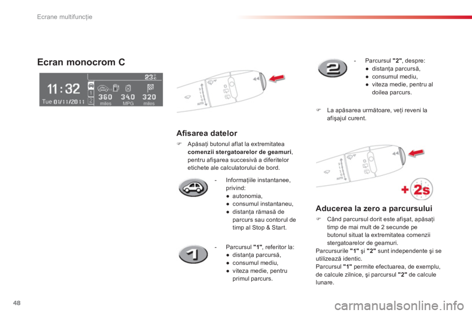 CITROEN C3 PICASSO 2014  Ghiduri De Utilizare (in Romanian) Ecrane multifuncţie
48
-  Informaţiile instantanee, privind:
● 
 autonomia, 
● 
 consumul instantaneu,
● 
 distan
ţa rămasă de 
parcurs sau contorul de 
timp al Stop & Star t.
Ecran monocro