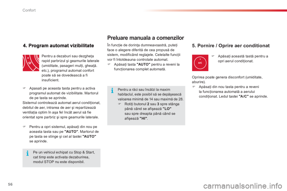 CITROEN C3 PICASSO 2014  Ghiduri De Utilizare (in Romanian) Confort
56
  Pentru a dezaburi sau dezgheţa
rapid parbrizul şi geamurile laterale(umiditate, pasageri mulţi, gheaţă. 
etc.), programul automat confort poate să se dovedească a fi
insuficient.
�