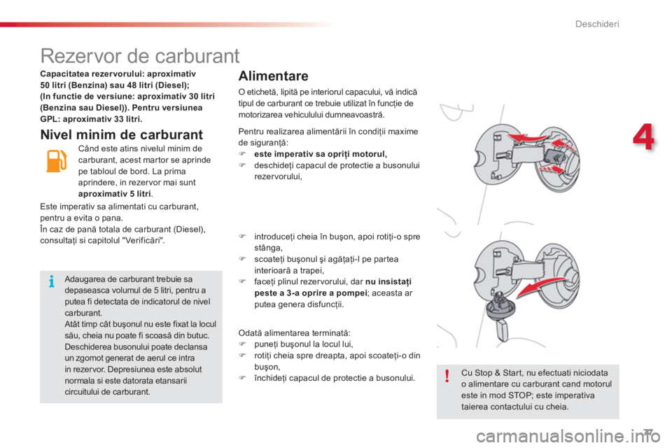 CITROEN C3 PICASSO 2014  Ghiduri De Utilizare (in Romanian) 4
Deschideri
77
   
 
 
 
 
 
 
 
 
 
 
 
 
 
 
 
 
 
 
 
 
 
 
 
 
 
Rezervor de carburant 
 
 
Nivel minim de carburant
Alimentare
O etichetă, lipită pe interiorul capacului, vă indică 
tipul de