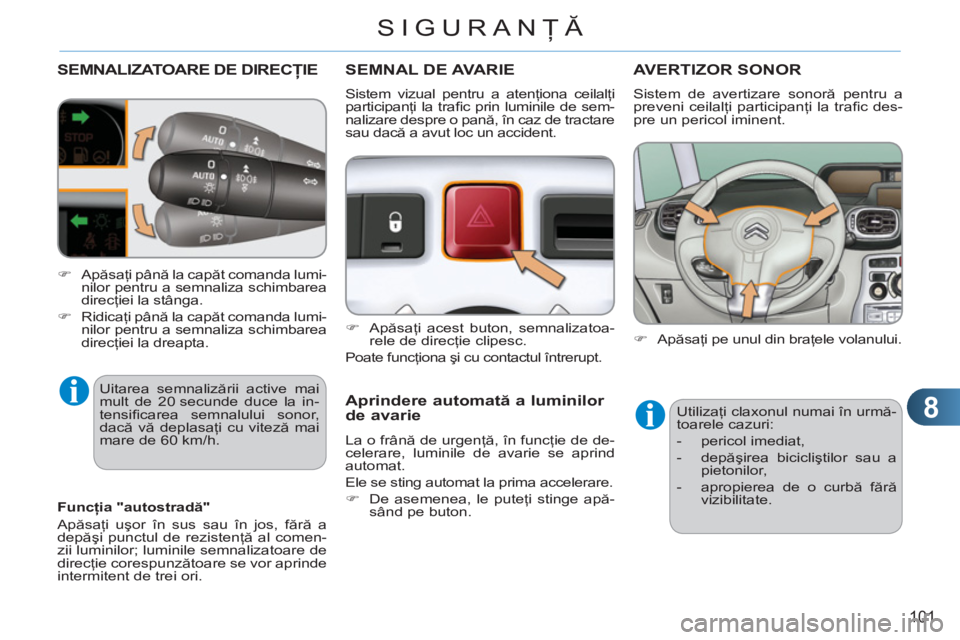 CITROEN C3 PICASSO 2012 Ghiduri De Utilizare (in Romanian) 8
101
SIGURANŢĂ
SEMNALIZATOARE DE DIRECŢIE
Uitarea semnalizării active mai
mult de 20 secunde duce la in-
tensifi carea semnalului sonor,
dacă vă deplasaţi cu viteză mai
mare de 60 km/h CITROEN C3 PICASSO 2012 Ghiduri De Utilizare (in Romanian) 8
101
SIGURANŢĂ
SEMNALIZATOARE DE DIRECŢIE
Uitarea semnalizării active mai
mult de 20 secunde duce la in-
tensifi carea semnalului sonor,
dacă vă deplasaţi cu viteză mai
mare de 60 km/h