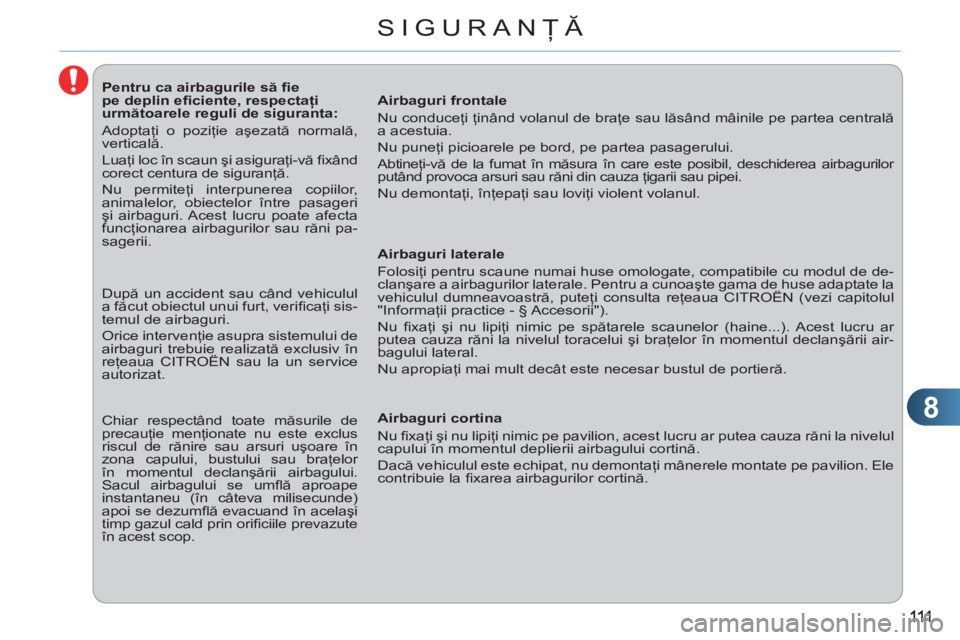CITROEN C3 PICASSO 2012 Ghiduri De Utilizare (in Romanian) 8
SIGURANŢĂ
Pentru ca airbagurile să fi e
pe deplin efi ciente, respectaţi
următoarele reguli de siguranta:
Adoptaţi o poziţie aşezată normală,
verticală CITROEN C3 PICASSO 2012 Ghiduri De Utilizare (in Romanian) 8
SIGURANŢĂ
Pentru ca airbagurile să fi e
pe deplin efi ciente, respectaţi
următoarele reguli de siguranta:
Adoptaţi o poziţie aşezată normală,
verticală