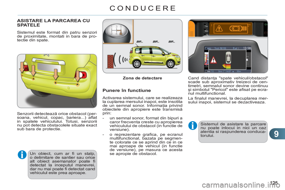 CITROEN C3 PICASSO 2012 Ghiduri De Utilizare (in Romanian) 9
CONDUCERE
ASISTARE LA PARCAREA CU SPATELE
Sistemul este format din patru senzori
de proximitate, montati in bara de pro-
tectie din spate.
Senzorii detectează orice obstacol (per-
soana, vehi CITROEN C3 PICASSO 2012 Ghiduri De Utilizare (in Romanian) 9
CONDUCERE
ASISTARE LA PARCAREA CU SPATELE
Sistemul este format din patru senzori
de proximitate, montati in bara de pro-
tectie din spate.
Senzorii detectează orice obstacol (per-
soana, vehi