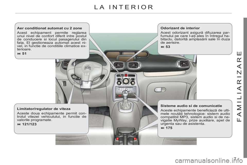 CITROEN C3 PICASSO 2012  Ghiduri De Utilizare (in Romanian) 7
FAMILIARIZAR
E
   
Aer conditionat automat cu 2 zone 
  Acest echipament permite reglarea 
unui nivel de confort diferit intre postul 
de conducere si locul pasagerului din 
fata. El gestioneaza aut